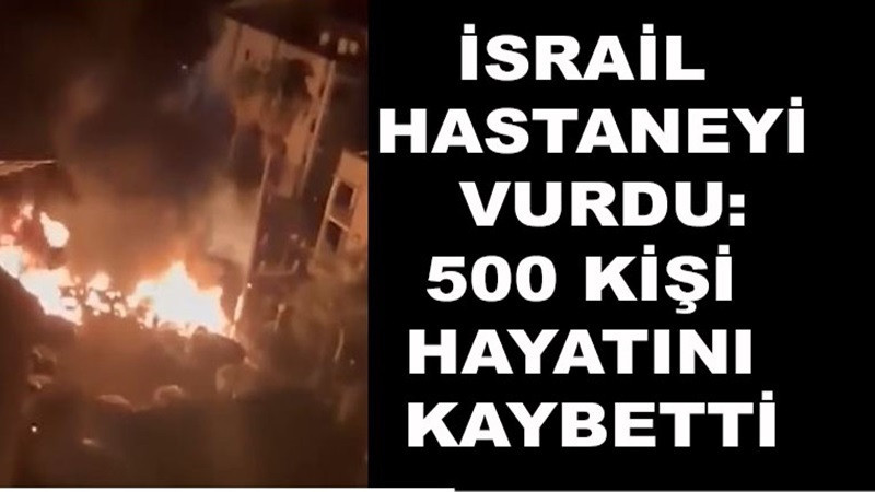 İsrail hastaneyi vurdu: 500 kişi hayatını kaybetti