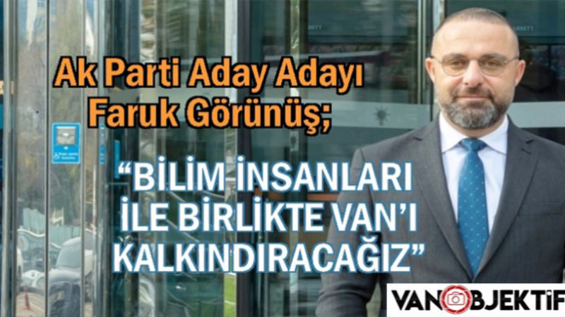 Görünüş: Bilim İnsanları ile Birlikte Van'ı Kalkındıracağız!