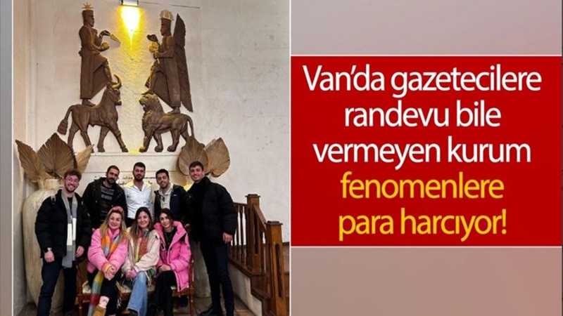 Van’da gazetecilere randevu bile vermeyen kurum fenomenlere para harcıyor!