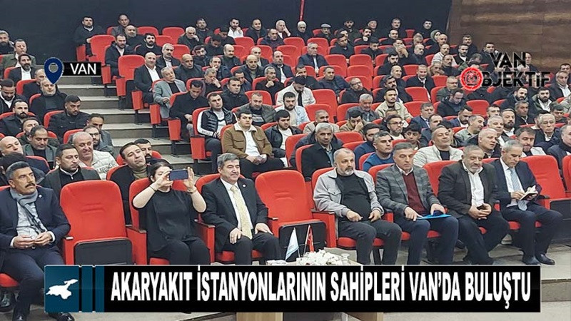 Akaryakıt istasyonlarının sahipleri Van’da buluştu