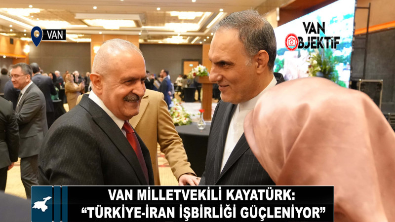 Van Milletvekili Kayatürk: “Türkiye-İran İşbirliği Güçleniyor”