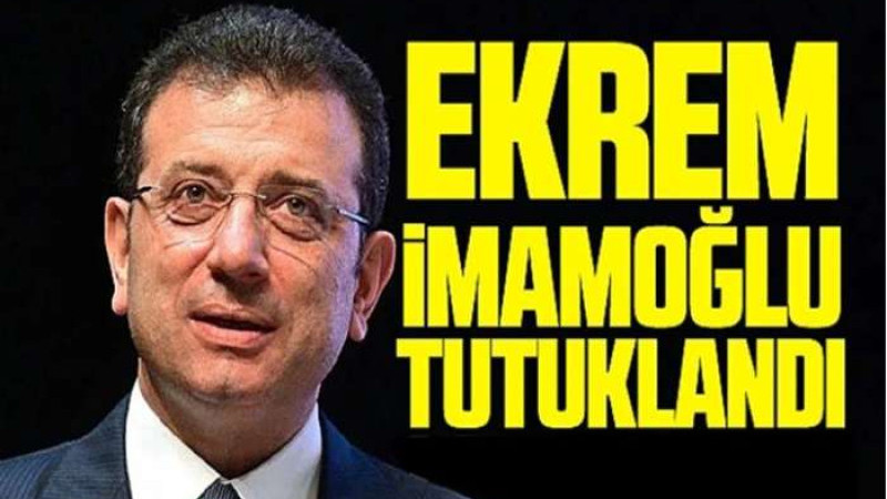 Ekrem İmamoğlu tutuklandı