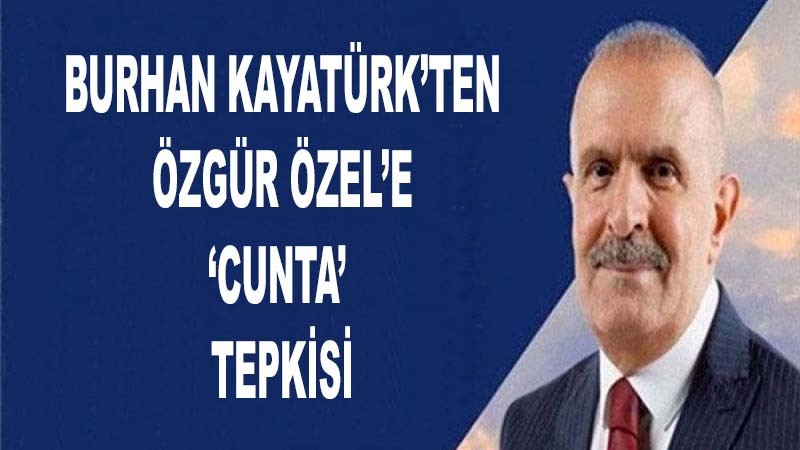 Burhan Kayatürk’ten Özgür Özel’e ‘Cunta’ tepkisi