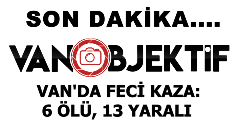 Van’da feci kaza: 6 ölü, 13 yaralı