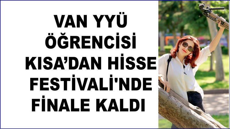 Van YYÜ öğrencisi Kısa’dan Hisse Festivali'nde finale kaldı 