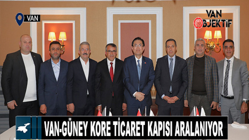 Van-Güney Kore ticaret kapısı aralanıyor