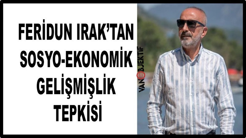 Feridun Irak’tan Sosyo-Ekonomik Gelişmişlik Tepkisi