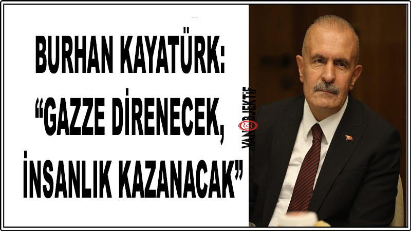 Burhan Kayatürk: “Gazze direnecek, insanlık kazanacak”