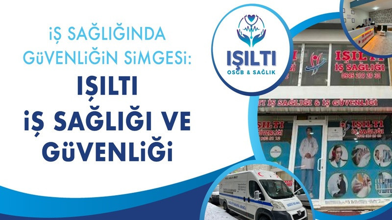 İş Sağlığı Güvenliğinin Yeni Adresi: Işıltı İş Sağlığı ve Güvenliği