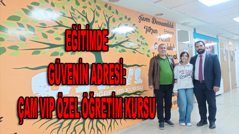 Eğitimde Güvenin Adresi: Çam VIP Özel Öğretim Kursu