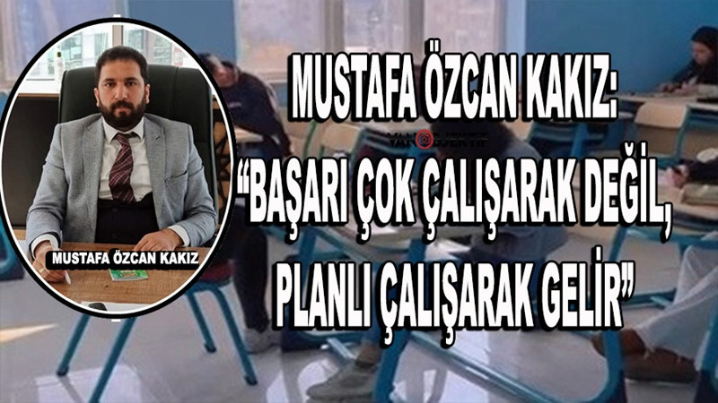 Mustafa Özcan Kakız: “Başarı Çok Çalışarak Değil, Planlı Çalışarak Gelir”