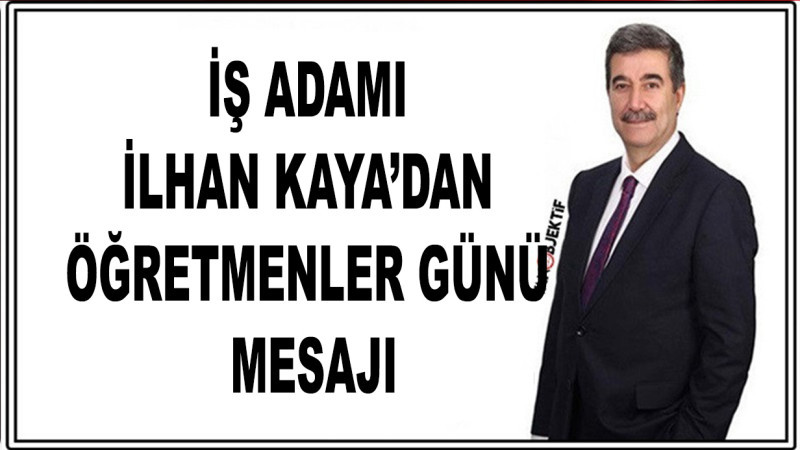 İş Adamı İlhan Kaya’dan 24 Kasım Öğretmenler Günü Mesajı