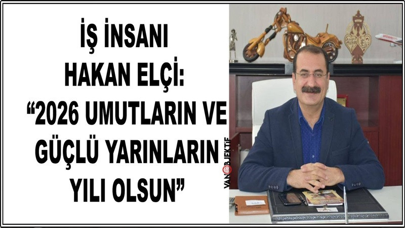 İş İnsanı Hakan Elçi: “2026 Umutların ve Güçlü Yarınların Yılı Olsun”