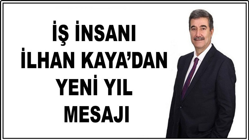 İş İnsanı İlhan Kaya’dan Yeni Yıl Mesajı