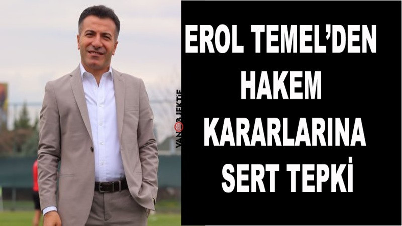 Erol Temel’den Hakem Kararlarına Sert Tepki