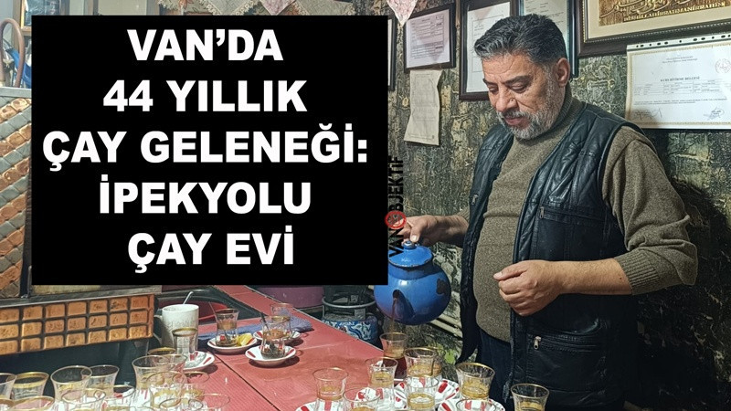 Van’da 44 Yıllık Çay Geleneği: İpekyolu Çay Evi