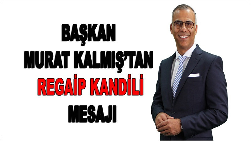 Başkan Murat Kalmış’tan Regaip Kandili Mesajı