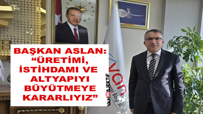 Başkan Aslan: “Üretimi, İstihdamı ve Altyapıyı Büyütmeye Kararlıyız”