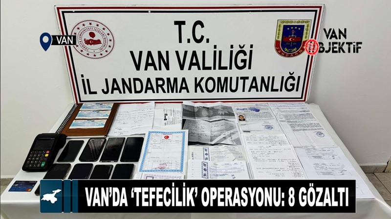 Van’da ‘tefecilik’ operasyonu: 8 gözaltı