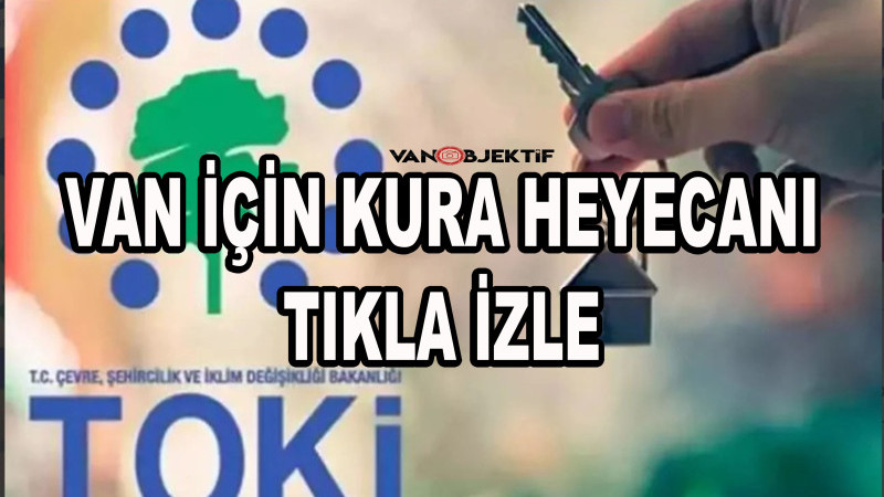 Van’da TOKİ kura heyecanı başladı: İzlemek için tıklayın