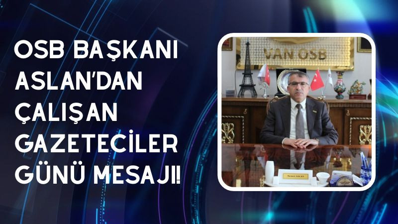 OSB Başkanı Aslan’dan Çalışan Gazeteciler Günü mesajı