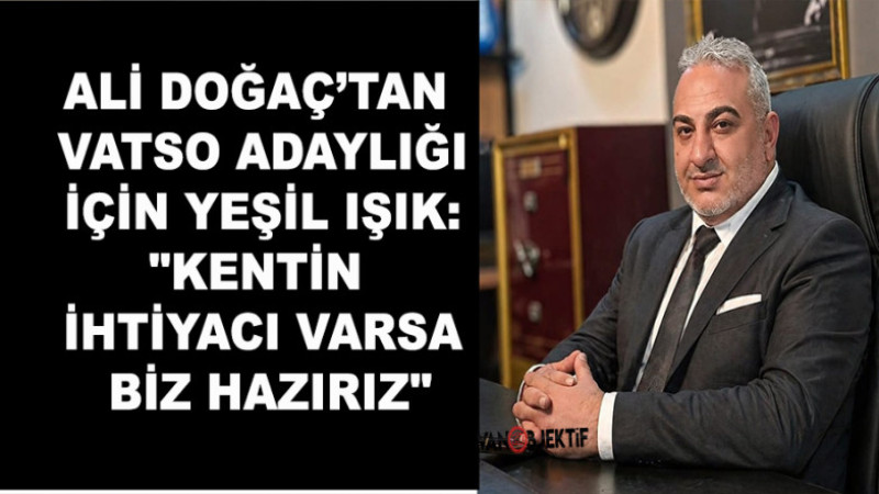 Ali Doğaç’tan VATSO Adaylığı İçin Yeşil Işık: 