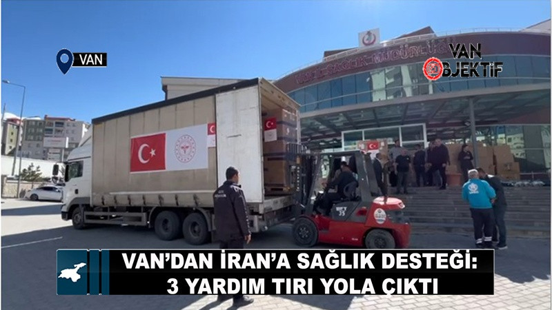 Van’dan İran’a Sağlık Desteği: 3 Yardım Tırı Yola Çıktı