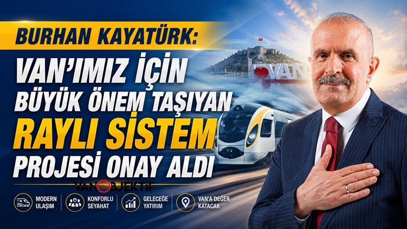 AK Parti Van Milletvekili Burhan Kayatürk: Van Şehir İçi Raylı Sistem Projesi’ne onay çıktı