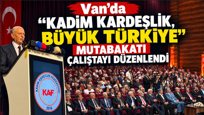 Van’da “Kadim Kardeşlik, Büyük Türkiye Mutabakatı” Çalıştayı Düzenlendi