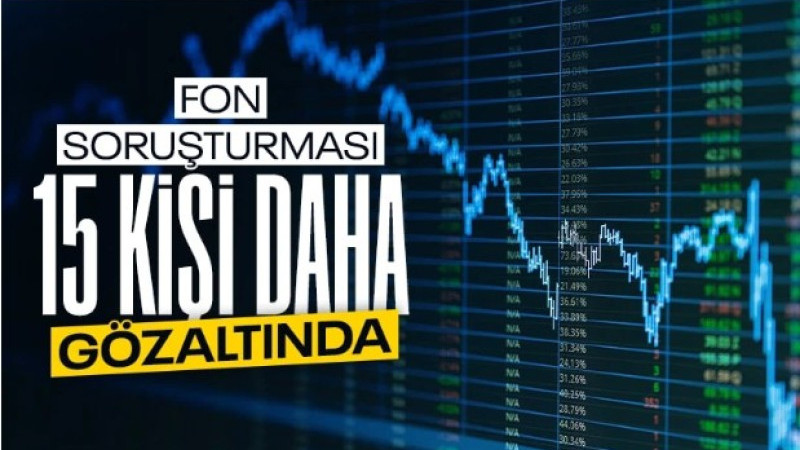Fon soruşturmasında yeni gelişme: 15 gözaltı