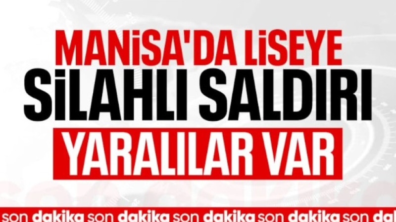 Manisa'da okula silahlı saldırı: Yaralılar var