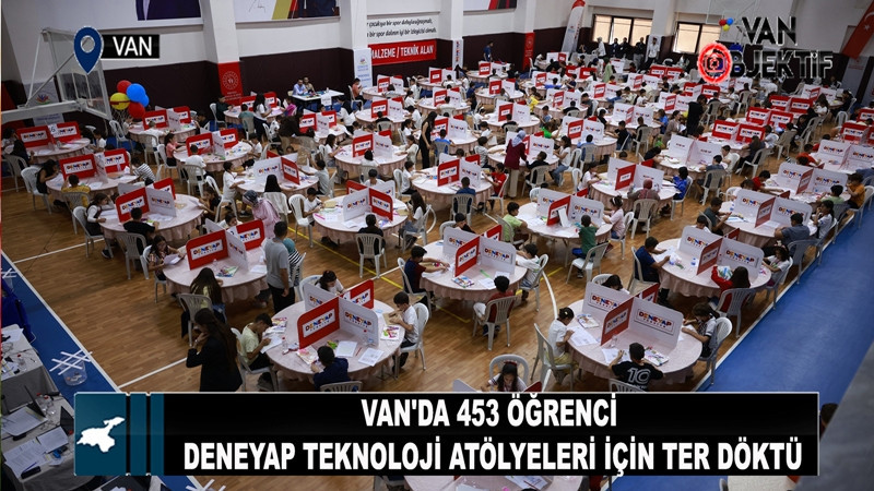 Van’da DENEYAP Teknoloji Atölyeleri uygulama sınavı heyecanı: 453 öğrenci ter döktü