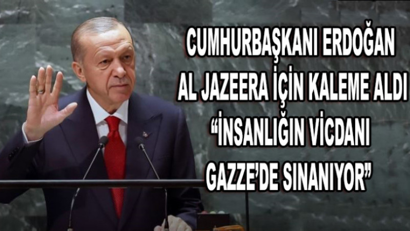 Cumhurbaşkanı Erdoğan kaleme aldı, “İnsanlığın Vicdanı Gazze’de Sınanıyor” başlıklı makale