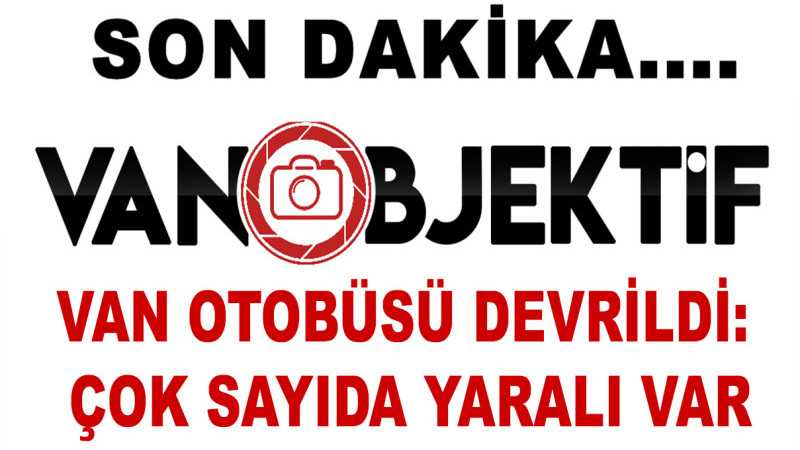 Van otobüsü devrildi: çok sayıda yaralı var