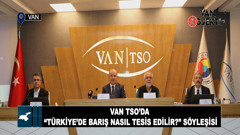 Van TSO’da “Türkiye’de Barış Nasıl Tesis Edilir?” Söyleşisi