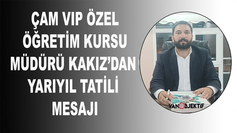 Çam VIP Özel Öğretim Kursu Müdürü Kakız’dan yarıyıl tatili mesajı
