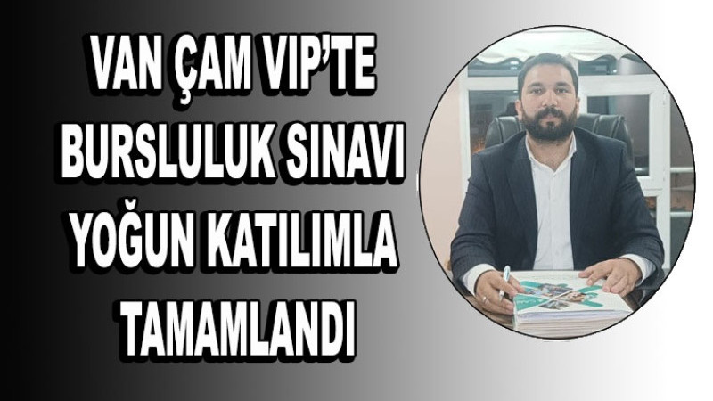 Van ÇAM VIP’te Bursluluk Sınavı Yoğun Katılımla Tamamlandı