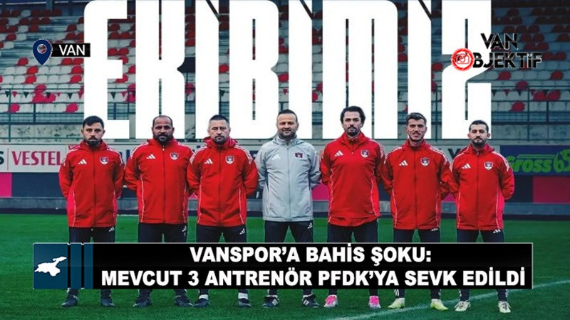 Vanspor’a Bahis Şoku: Mevcut 3 Antrenör PFDK’ya Sevk Edildi