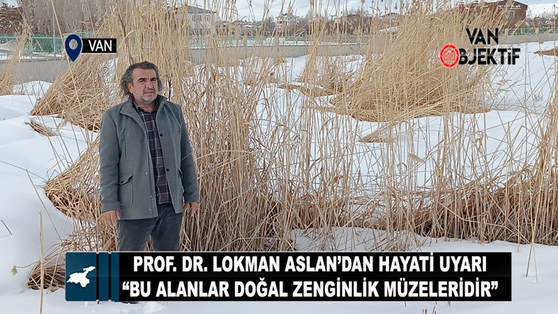 Prof. Dr. Lokman Aslan’dan Hayati Uyarı: “Bu Alanlar Doğal Zenginlik Müzeleridir”