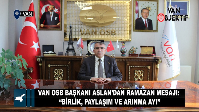 Van OSB Başkanı Aslan’dan Ramazan Mesajı: “Birlik, Paylaşım ve Arınma Ayı”
