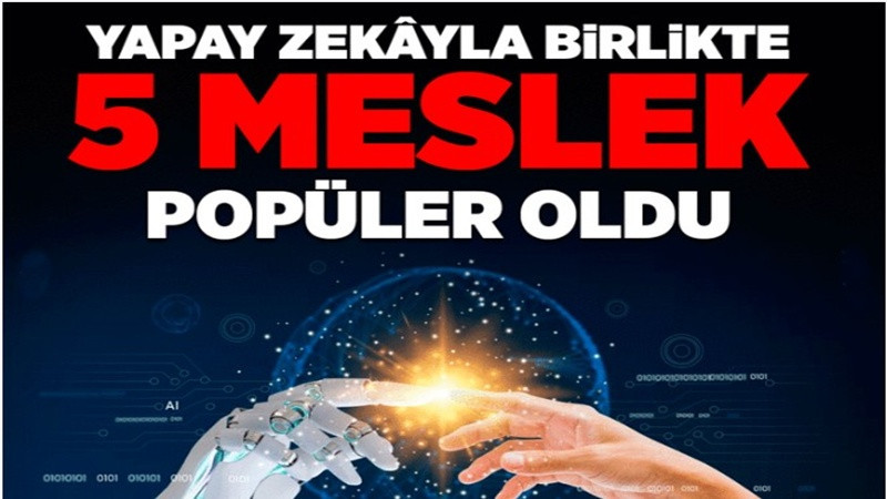 Yapay zekâyla birlikte 5 meslek popüler oldu