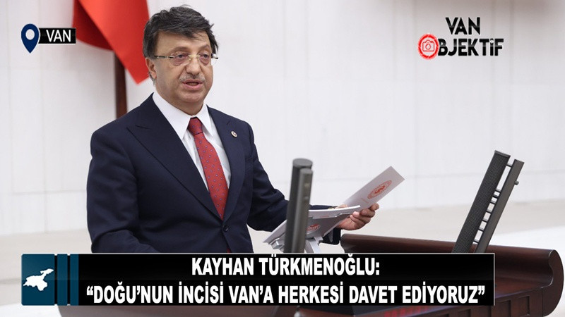Kayhan Türkmenoğlu: “Doğu’nun İncisi Van’a Herkesi Davet Ediyoruz”