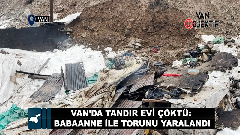 Van’da Tandır Evi Çöktü: Babaanne ile Torunu Yaralandı