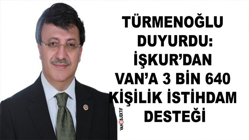 Türkmenoğlu Duyurdu: İŞKUR’dan Van’a 3 Bin 640 Kişilik İstihdam Desteği