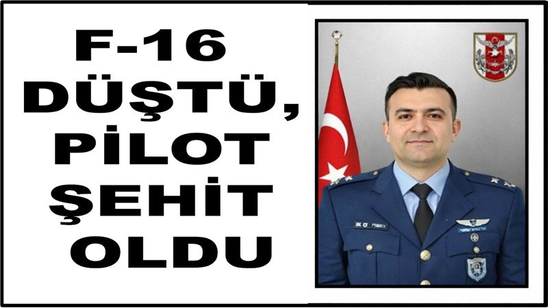 F-16 düştü, pilot şehit oldu
