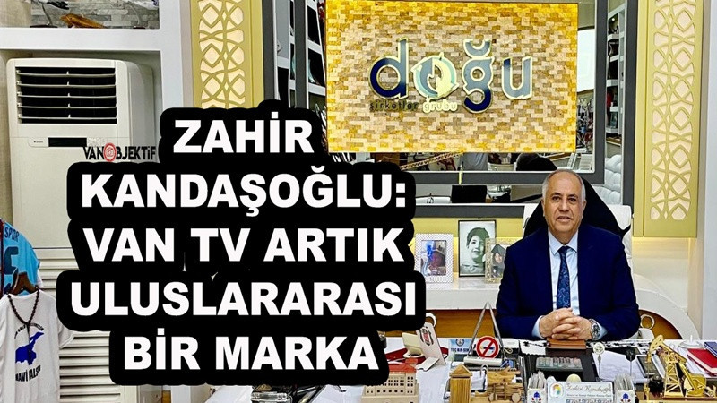 Zahir Kandaşoğlu: Van TV Artık Uluslararası Bir Marka