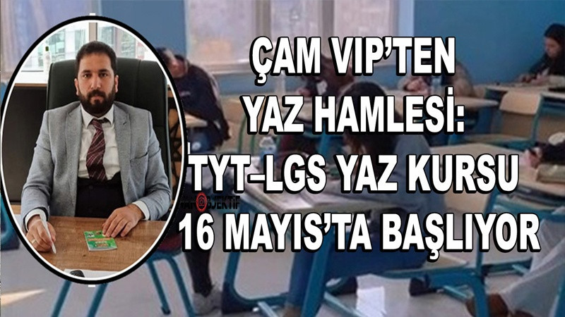 ÇAM VIP’ten Yaz Hamlesi: TYT–LGS Yaz Kursu 16 Mayıs’ta Başlıyor