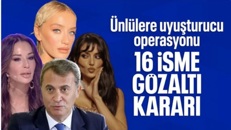Ünlülere uyuşturucu operasyonu: 16 kişi hakkında gözaltı kararı