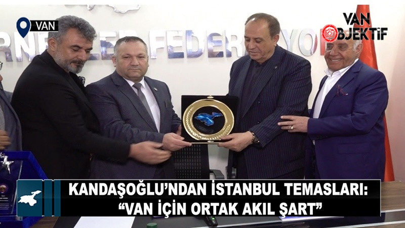 Kandaşoğlu’ndan İstanbul Temasları: “Van İçin Ortak Akıl Şart”