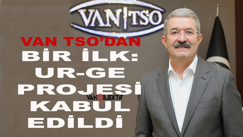 Van TSO’dan bir ilk: UR-GE Projesi kabul edildi 